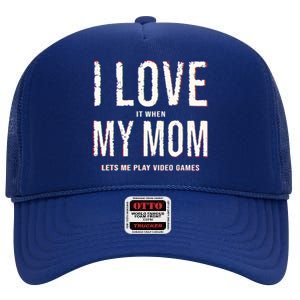 Funny I Love It When My Mom Lets Me Play Video Games Meaningful Gift High Crown Mesh Back Trucker Hat