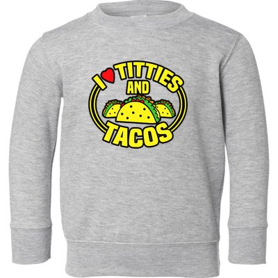 Funny I Love Titties And Tacos Toddler Sweatshirt