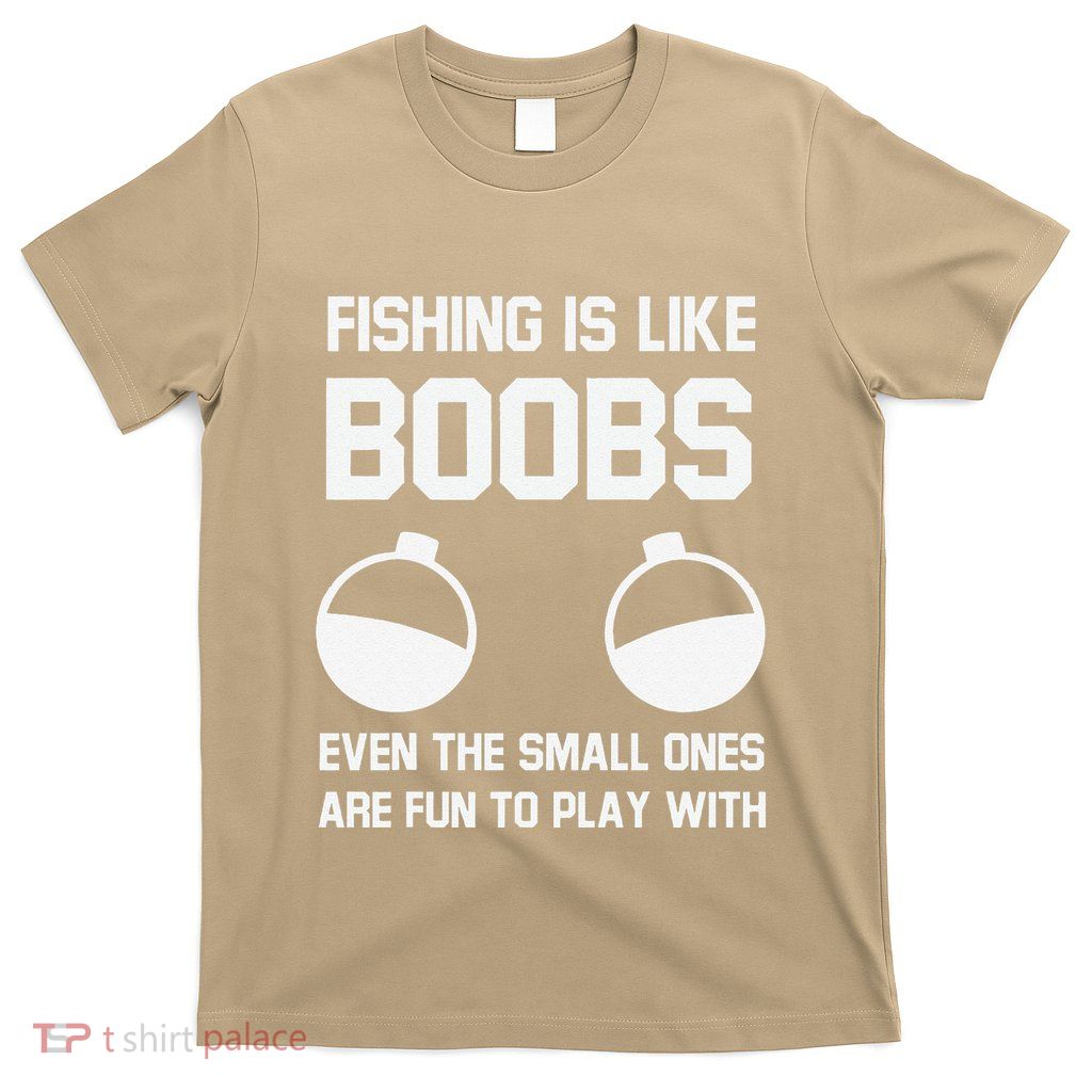 Fishing Is Like Boobs Even Small Ones Funny Fisherman Joke T-Shirt