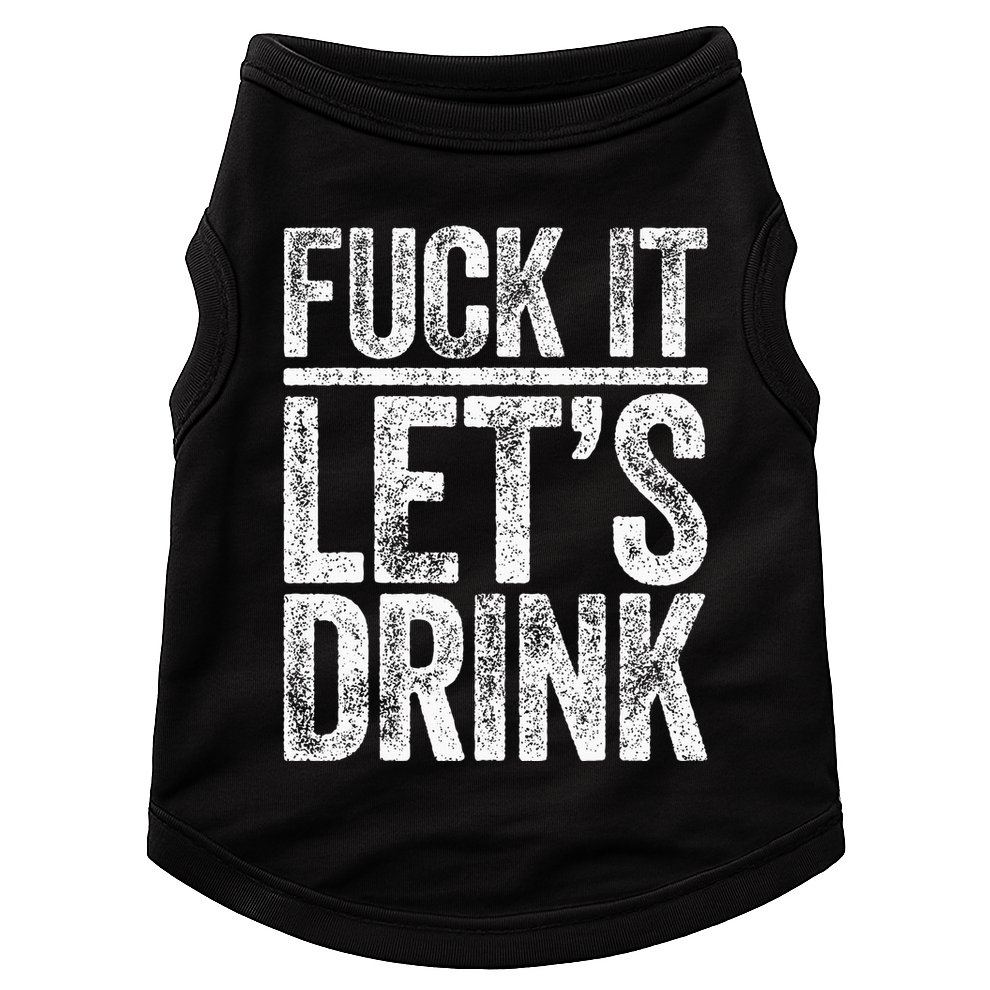 Fuck It LetS Drink Drinking Doggie Tank