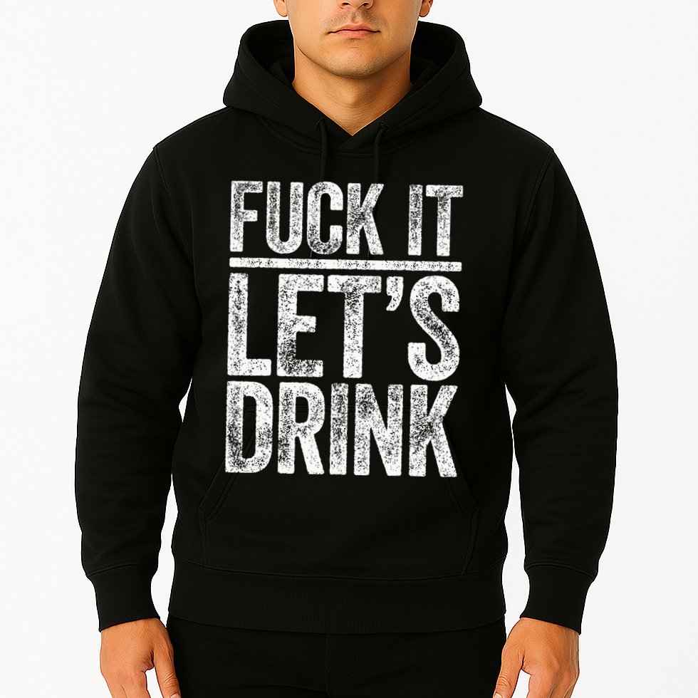 Fuck It LetS Drink Drinking Hoodie