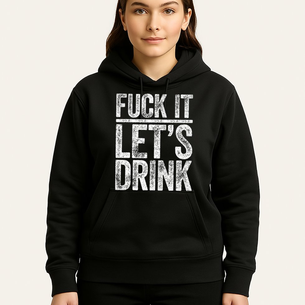 Fuck It LetS Drink Drinking Hoodie