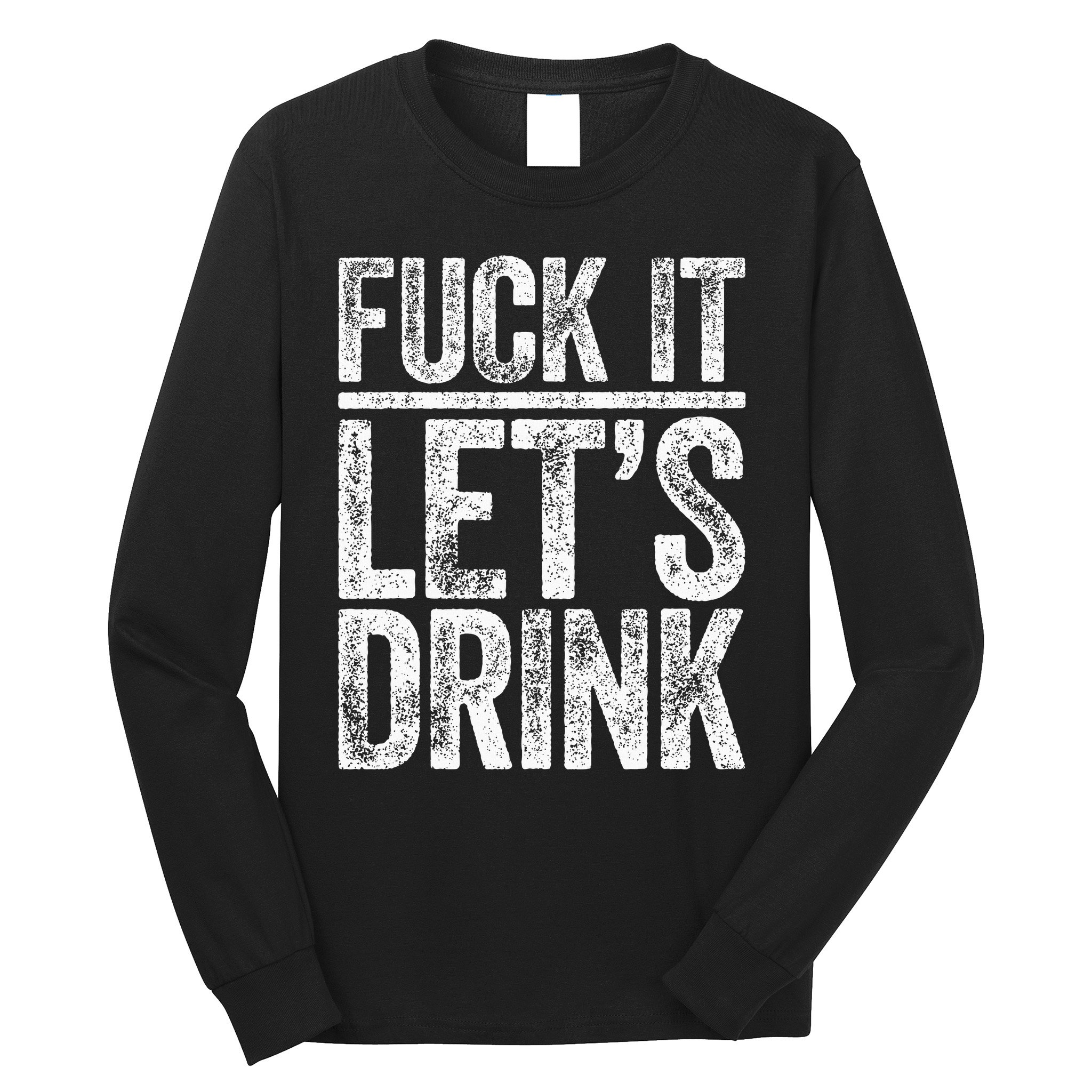 Fuck It LetS Drink Drinking Long Sleeve Shirt