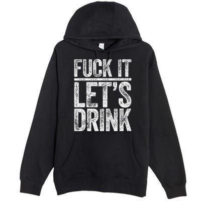 Fuck It LetS Drink Drinking Premium Pullover Hoodie
