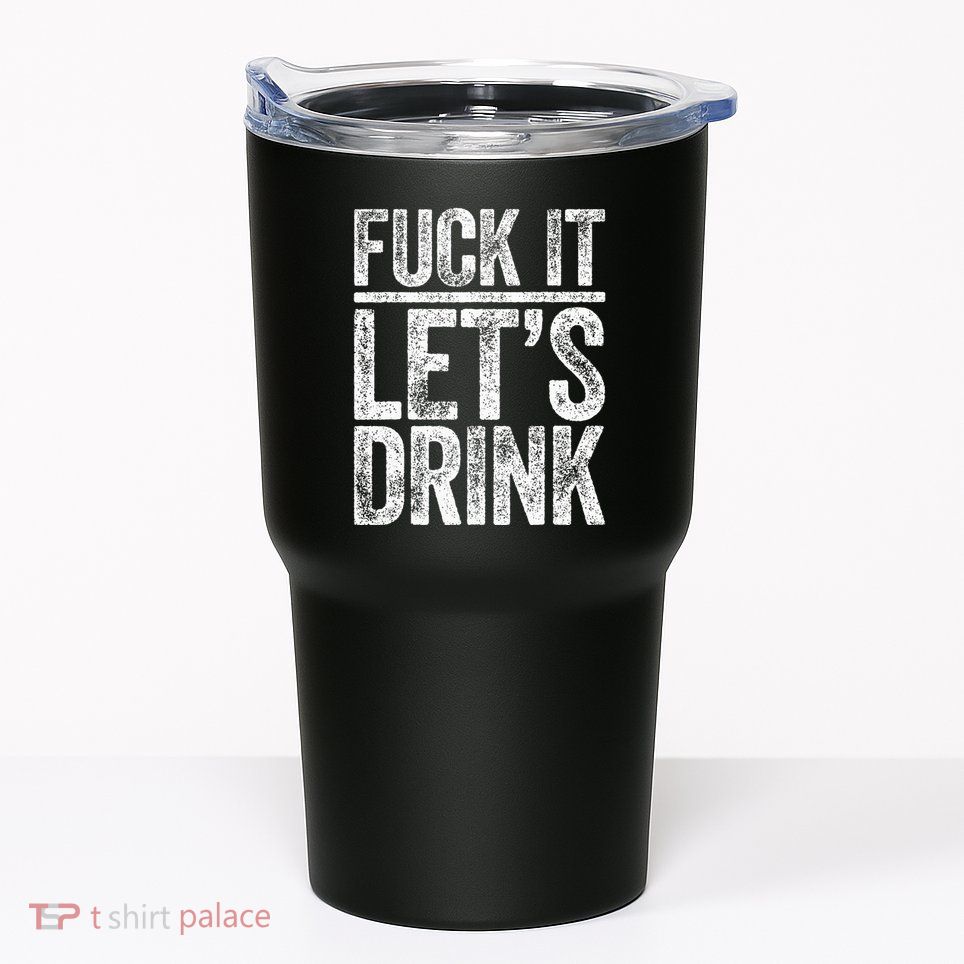 Fuck It LetS Drink Drinking Tumbler