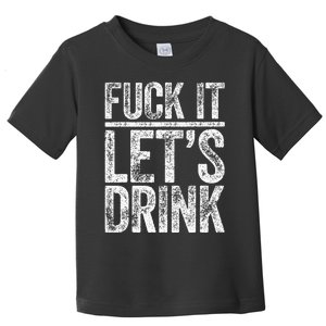 Fuck It LetS Drink Drinking Toddler T-Shirt