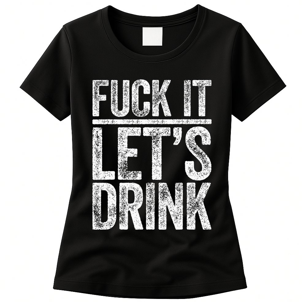 Fuck It LetS Drink Drinking Womens T-Shirt