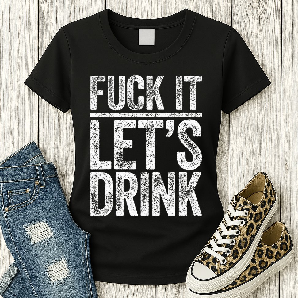 Fuck It LetS Drink Drinking Womens T-Shirt