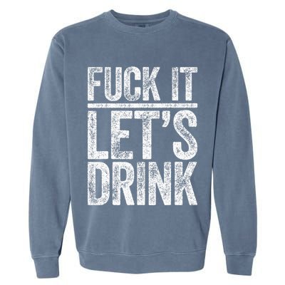 Fuck It LetS Drink Drinking Garment-Dyed Sweatshirt