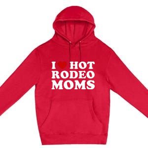 Funny I Love Hot Rodeo Moms I Heart Cowboy Rodeo Mom Premium Pullover Hoodie