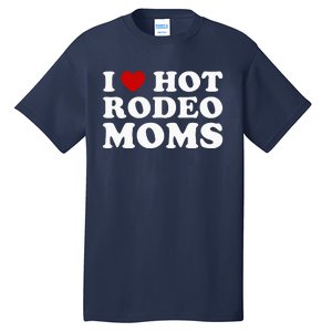 Funny I Love Hot Rodeo Moms I Heart Cowboy Rodeo Mom Tall T-Shirt