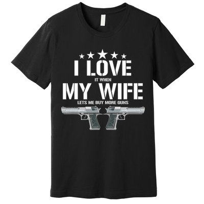 Funny I Love It When My Wife Lets Me Buy More Guns Husband Premium T-Shirt