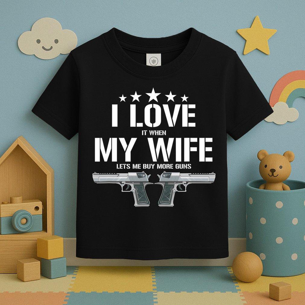 Funny I Love It When My Wife Lets Me Buy More Guns Husband Toddler T-Shirt