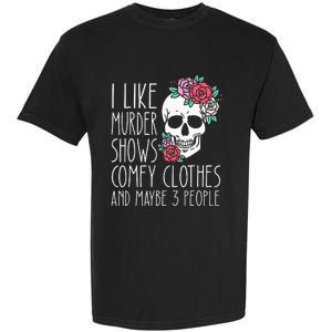 Funny I Like Murder Shows Comfy Clothes And Maybe 3 People Garment-Dyed Heavyweight T-Shirt