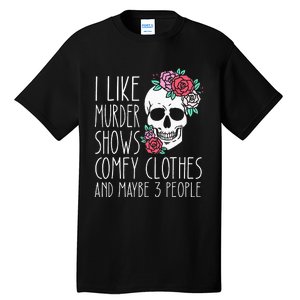 Funny I Like Murder Shows Comfy Clothes And Maybe 3 People Tall T-Shirt