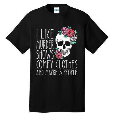 Funny I Like Murder Shows Comfy Clothes And Maybe 3 People Tall T-Shirt