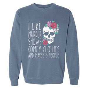 Funny I Like Murder Shows Comfy Clothes And Maybe 3 People Garment-Dyed Sweatshirt