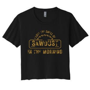 Funny I Love The Smell Of Sawdust In The Morning Carpenter Women's Crop Top Tee