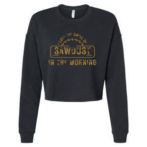 Funny I Love The Smell Of Sawdust In The Morning Carpenter Cropped Pullover Crew