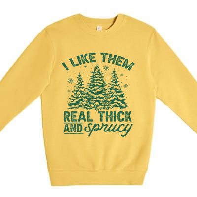 Funny I Like Them Real Thick And Sprucey Christmas Tree Xmas Gift Premium Crewneck Sweatshirt