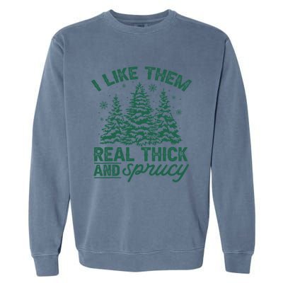 Funny I Like Them Real Thick And Sprucey Christmas Tree Xmas Gift Garment-Dyed Sweatshirt