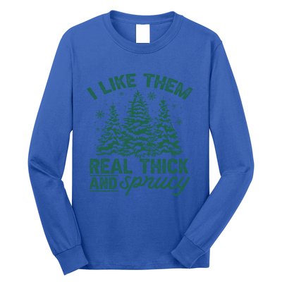 Funny I Like Them Real Thick And Sprucey Christmas Tree Xmas Gift Long Sleeve Shirt