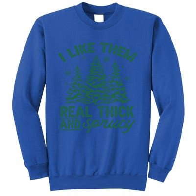 Funny I Like Them Real Thick And Sprucey Christmas Tree Xmas Gift Sweatshirt