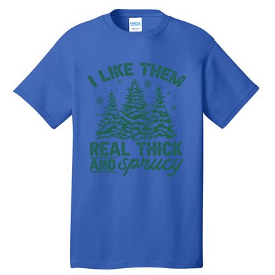 Funny I Like Them Real Thick And Sprucey Christmas Tree Xmas Gift Tall T-Shirt