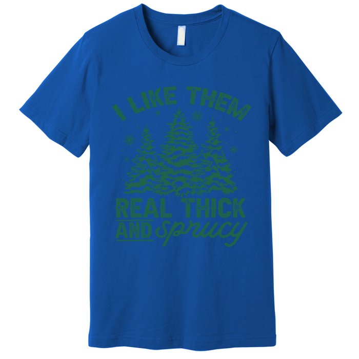 Funny I Like Them Real Thick And Sprucey Christmas Tree Xmas Gift Premium T-Shirt