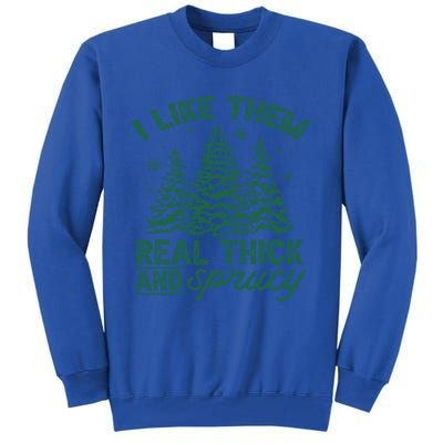 Funny I Like Them Real Thick And Sprucey Christmas Tree Xmas Gift Tall Sweatshirt