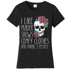 Funny I like murder shows comfy clothes and maybe 3 people Women's T-Shirt