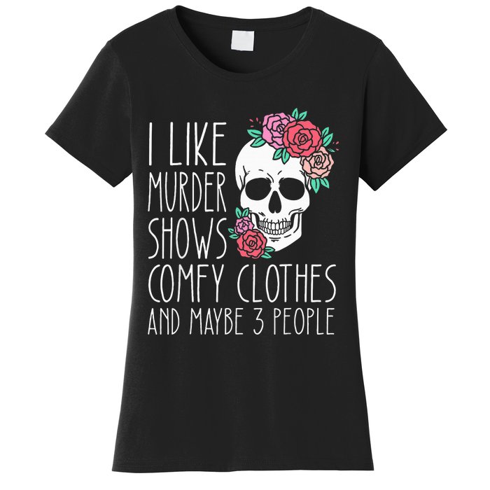 Funny I like murder shows comfy clothes and maybe 3 people Women's T-Shirt