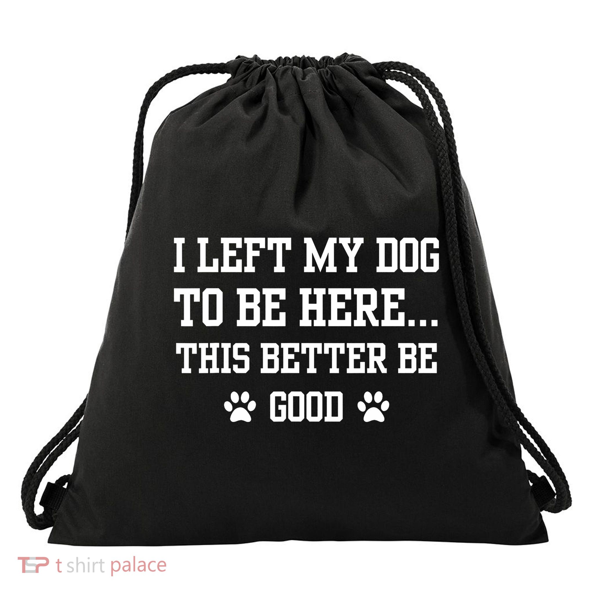 Funny I Left My Dog To Be Here This Better Be Good  Drawstring Bag