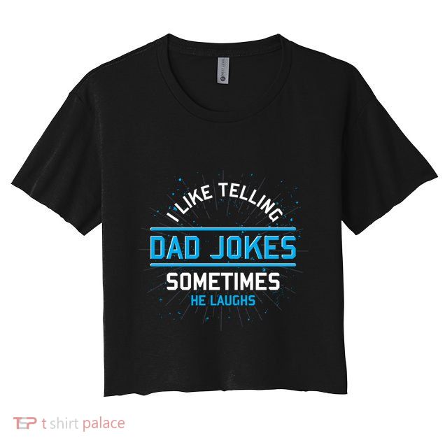 Funny I Like Telling Dad Jokes Sometimes He Laughs Dad Jokes Gift Crop Top
