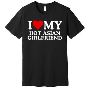 Funny I Love My Hot Asian Girlfriend I Love My Girlfriend I Heart My Hot Asian Premium T-Shirt