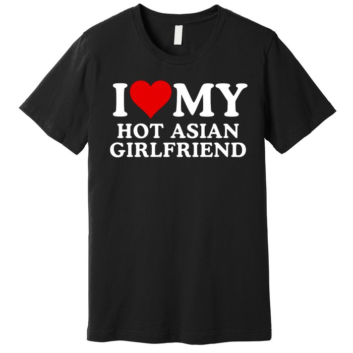 Funny I Love My Hot Asian Girlfriend I Love My Girlfriend I Heart My Hot Asian Premium T-Shirt