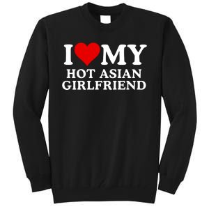 Funny I Love My Hot Asian Girlfriend I Love My Girlfriend I Heart My Hot Asian Tall Sweatshirt