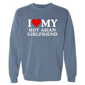 Funny I Love My Hot Asian Girlfriend I Love My Girlfriend I Heart My Hot Asian Garment-Dyed Sweatshirt