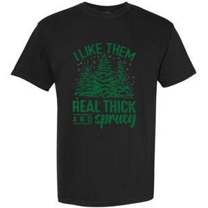 Funny I Like Them Real Thick And Sprucey Christmas Tree Xmas Garment-Dyed Heavyweight T-Shirt