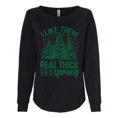 Funny I Like Them Real Thick And Sprucey Christmas Tree Xmas Womens California Wash Sweatshirt