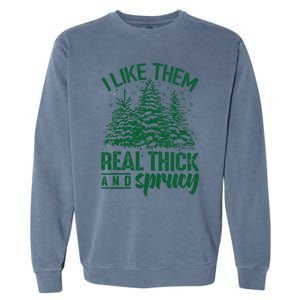 Funny I Like Them Real Thick And Sprucey Christmas Tree Xmas Garment-Dyed Sweatshirt