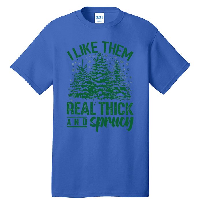 Funny I Like Them Real Thick And Sprucey Christmas Tree Xmas Tall T-Shirt