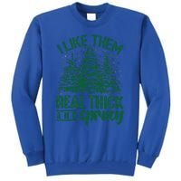 Funny I Like Them Real Thick And Sprucey Christmas Tree Xmas Tall Sweatshirt