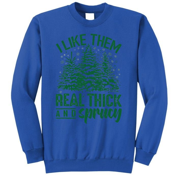 Funny I Like Them Real Thick And Sprucey Christmas Tree Xmas Tall Sweatshirt