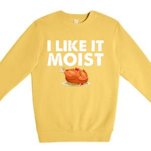 Funny I Like It Moist Turkey Feast Lover Happy Thanksgiving Gift Premium Crewneck Sweatshirt