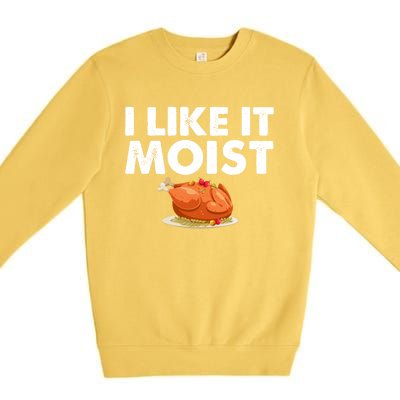 Funny I Like It Moist Turkey Feast Lover Happy Thanksgiving Gift Premium Crewneck Sweatshirt