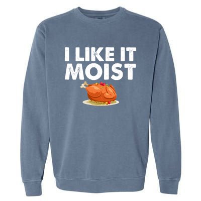 Funny I Like It Moist Turkey Feast Lover Happy Thanksgiving Gift Garment-Dyed Sweatshirt