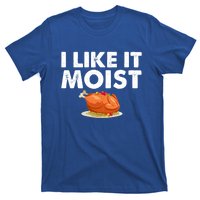 Funny I Like It Moist Turkey Feast Lover Happy Thanksgiving Gift T-Shirt