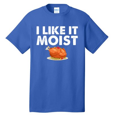 Funny I Like It Moist Turkey Feast Lover Happy Thanksgiving Gift Tall T-Shirt