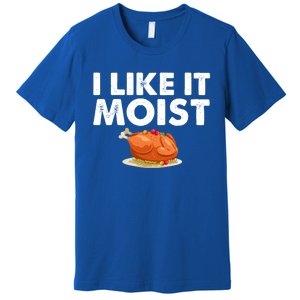 Funny I Like It Moist Turkey Feast Lover Happy Thanksgiving Gift Premium T-Shirt